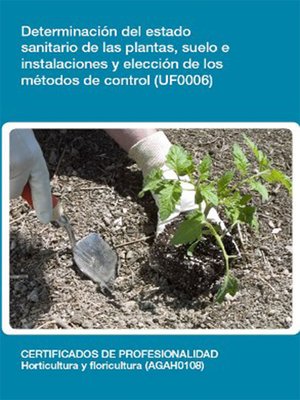 cover image of UF0006--Determinación del estado sanitario de las plantas, suelo e instalaciones y elección de los métodos de control